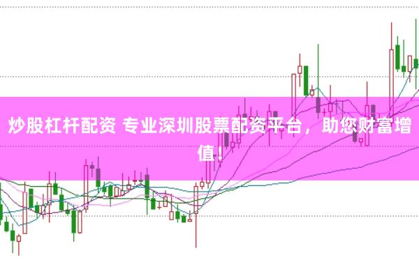 炒股杠杆配资 专业深圳股票配资平台，助您财富增值！