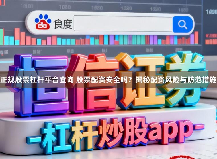 正规股票杠杆平台查询 股票配资安全吗？揭秘配资风险与防范措施