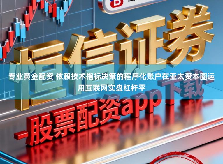 专业黄金配资 依赖技术指标决策的程序化账户在亚太资本圈运用互联网实盘杠杆平