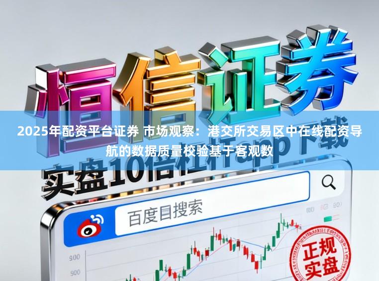 2025年配资平台证券 市场观察：港交所交易区中在线配资导航的数据质量校验基于客观数