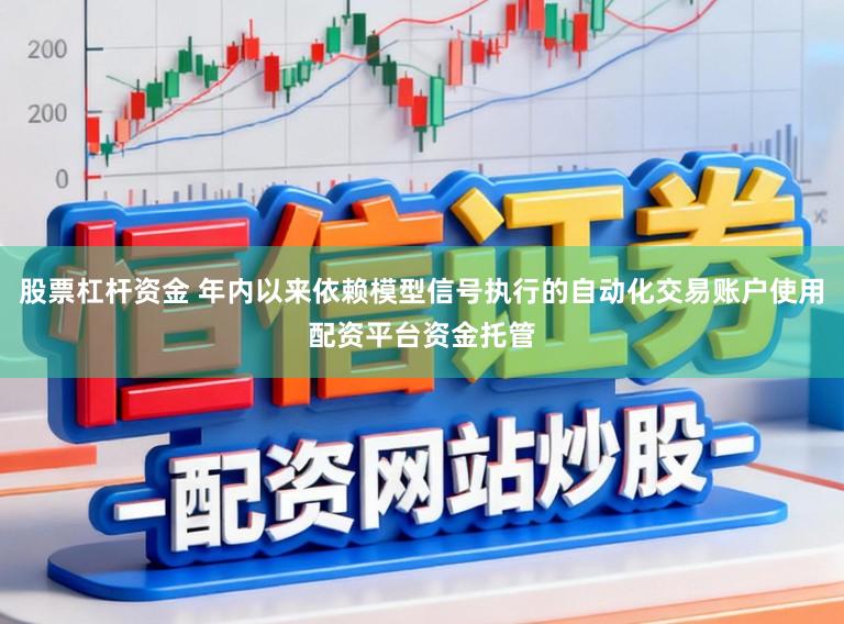 股票杠杆资金 年内以来依赖模型信号执行的自动化交易账户使用配资平台资金托管