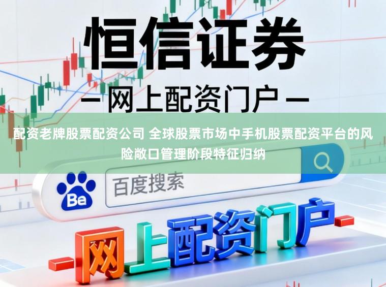 配资老牌股票配资公司 全球股票市场中手机股票配资平台的风险敞口管理阶段特征归纳