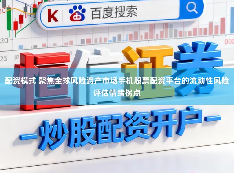 配资模式 聚焦全球风险资产市场手机股票配资平台的流动性风险评估情绪拐点