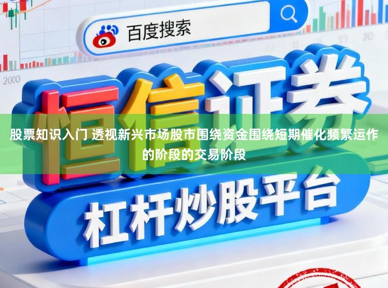 股票知识入门 透视新兴市场股市围绕资金围绕短期催化频繁运作的阶段的交易阶段