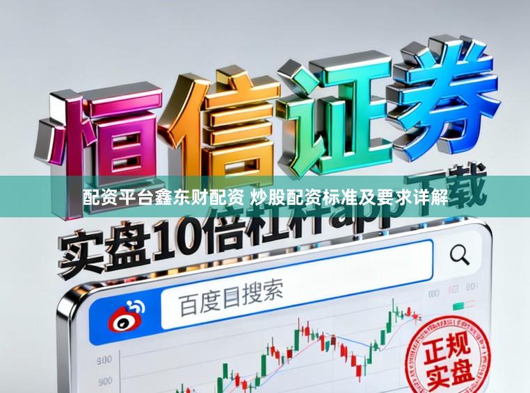 配资平台鑫东财配资 炒股配资标准及要求详解