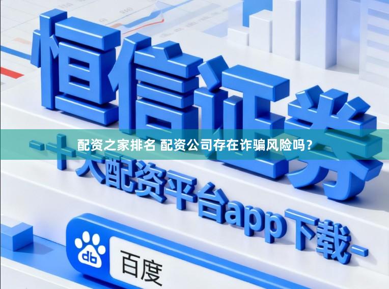配资之家排名 配资公司存在诈骗风险吗？