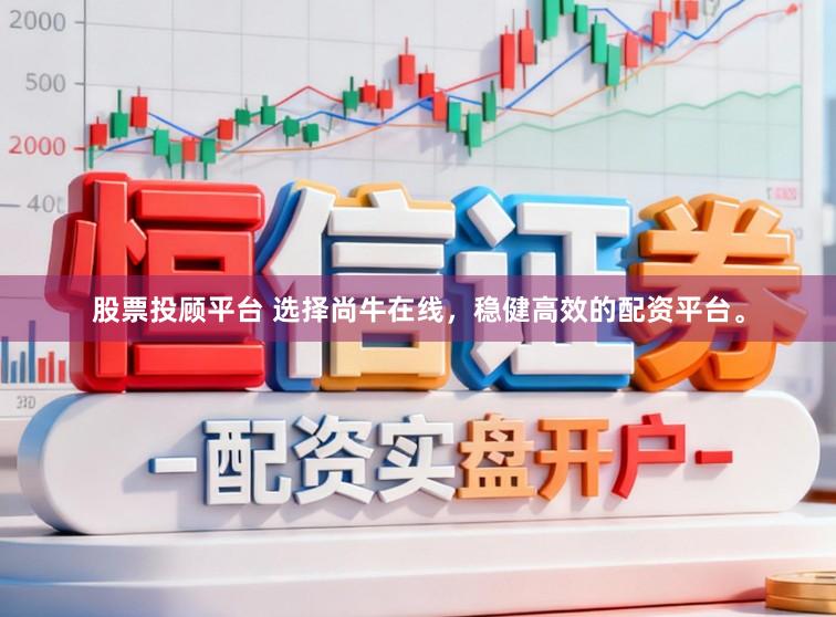 股票投顾平台 选择尚牛在线,稳健高效的配资平台。