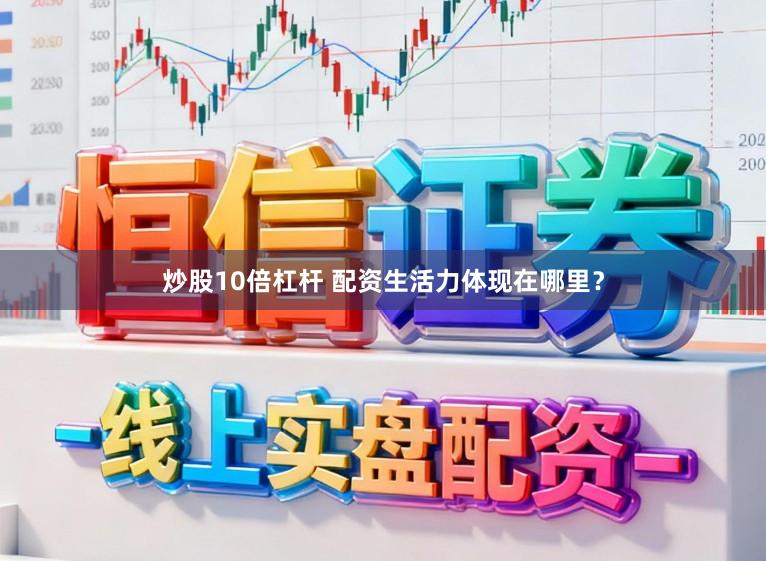 炒股10倍杠杆 配资生活力体现在哪里？