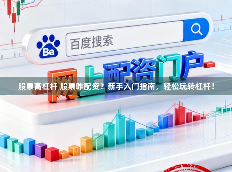 股票高杠杆 股票咋配资？新手入门指南，轻松玩转杠杆！