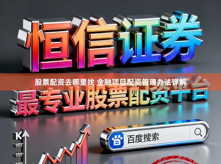 股票配资去哪里找 金融项目配资管理办法详解