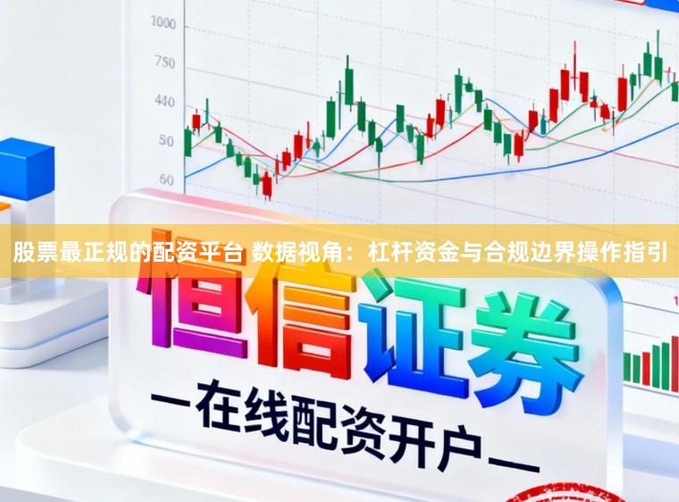 股票最正规的配资平台 数据视角：杠杆资金与合规边界操作指引